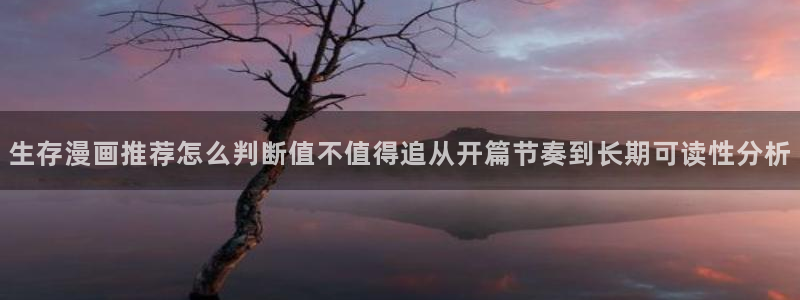 梦漫漫画漫画目录：生存漫画推荐怎么判断值不值得追从开篇节奏到长期可读性分析