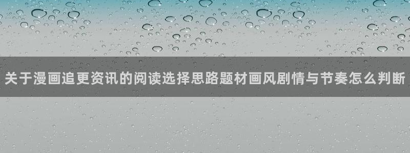 梦漫漫画穿越漫画：关于漫画追更资讯的阅读选择思路题材画风剧情与节奏怎么判断